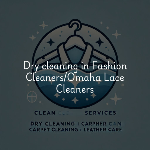 Dry cleaning services Fashion Cleaners/Omaha Lace Cleaners